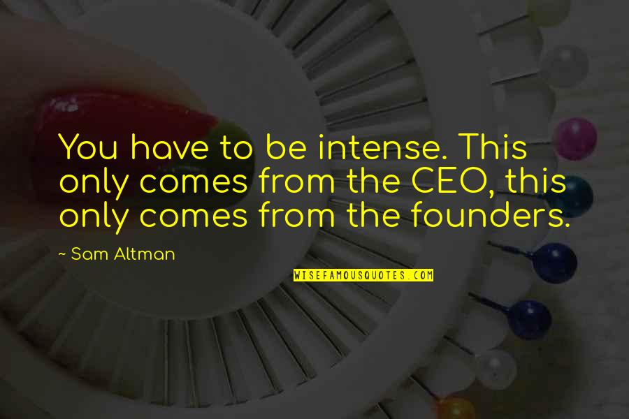 Ceo Quotes By Sam Altman: You have to be intense. This only comes