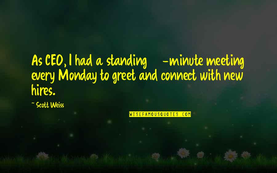 Ceo Quotes By Scott Weiss: As CEO, I had a standing 30-minute meeting