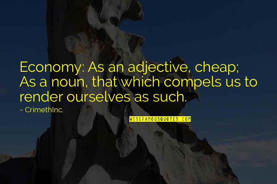 Ceo Social Media Quotes By CrimethInc.: Economy: As an adjective, cheap; As a noun,