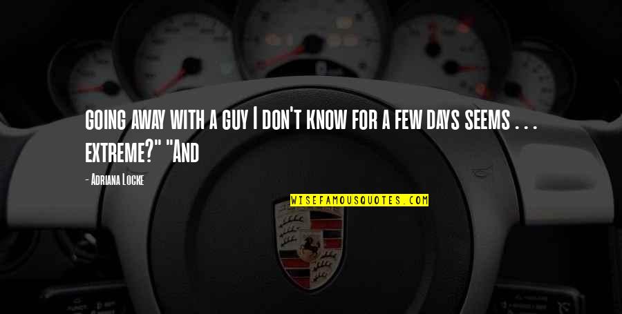 Ceola Sowder Quotes By Adriana Locke: going away with a guy I don't know