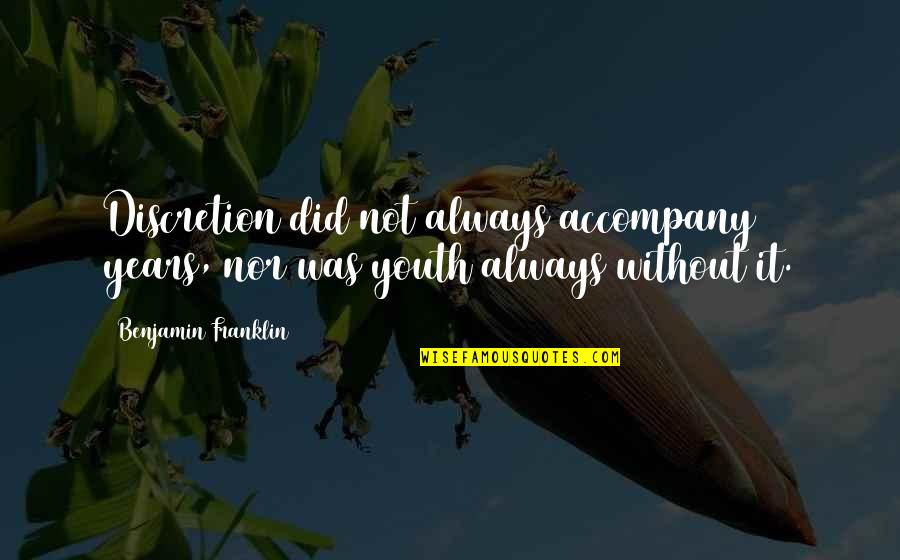 Ceola Sowder Quotes By Benjamin Franklin: Discretion did not always accompany years, nor was Ceola Sowder Quotes By Benjamin Franklin: Discretion did not always accompany years, nor was