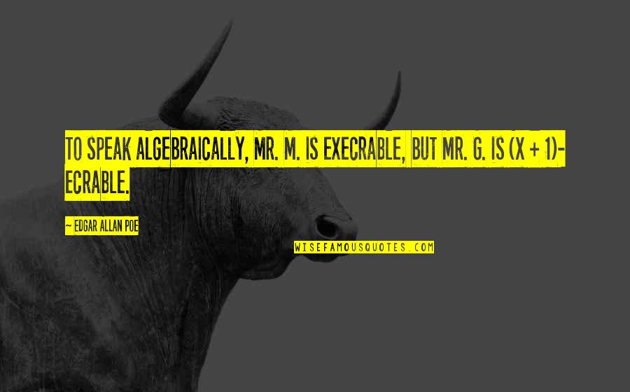 Ceola Sowder Quotes By Edgar Allan Poe: To speak algebraically, Mr. M. is execrable, but