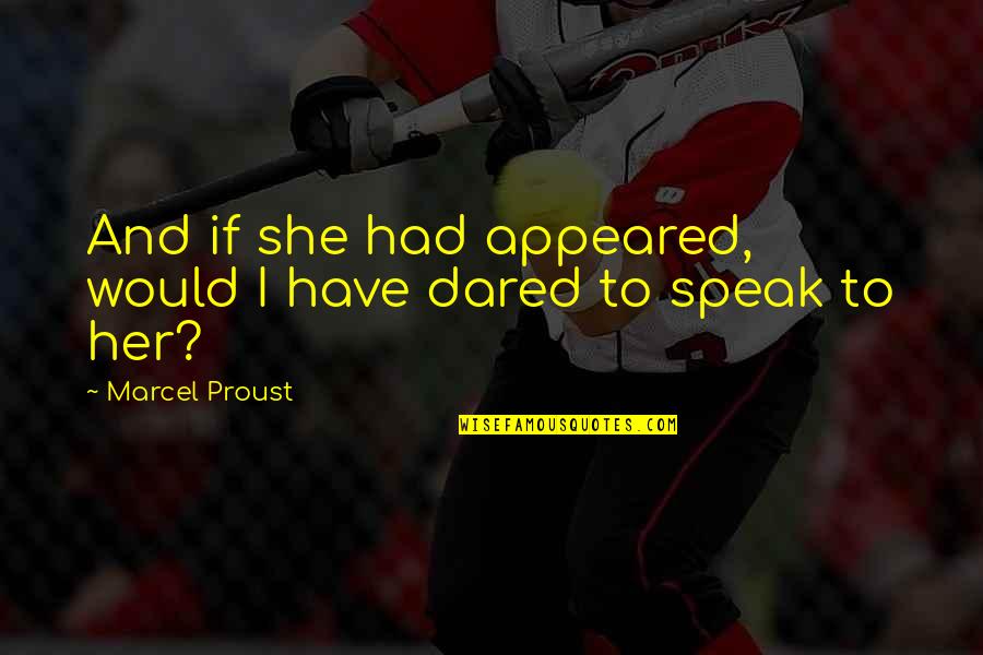 Ceony's Quotes By Marcel Proust: And if she had appeared, would I have