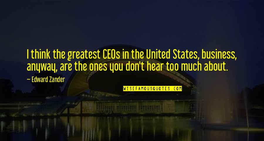 Ceos Quotes By Edward Zander: I think the greatest CEOs in the United Ceos Quotes By Edward Zander: I think the greatest CEOs in the United