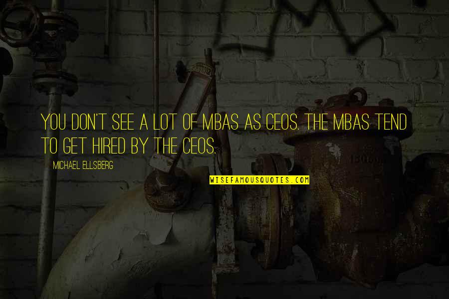 Ceos Quotes By Michael Ellsberg: You don't see a lot of MBAs as Ceos Quotes By Michael Ellsberg: You don't see a lot of MBAs as