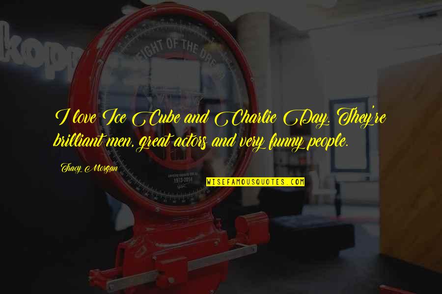 Ceoships Quotes By Tracy Morgan: I love Ice Cube and Charlie Day. They're Ceoships Quotes By Tracy Morgan: I love Ice Cube and Charlie Day. They're