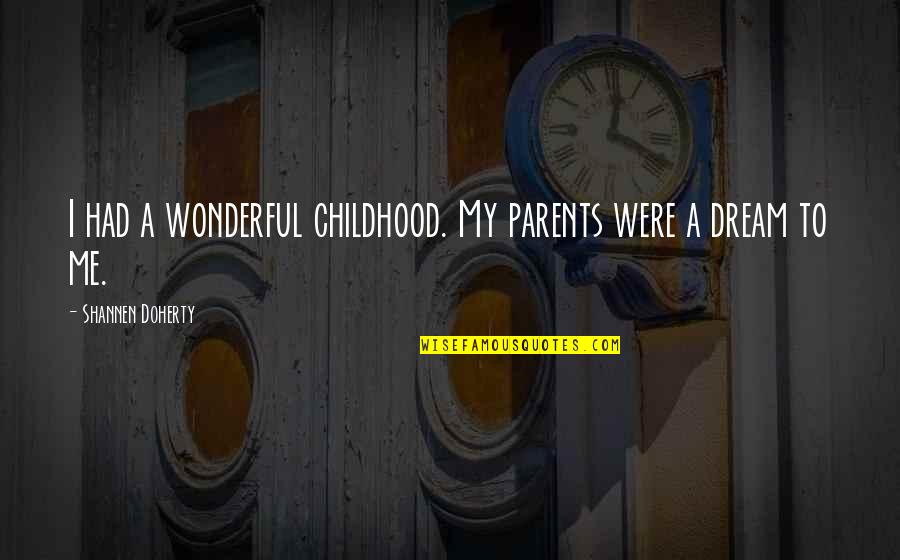 Ceoslow Quotes By Shannen Doherty: I had a wonderful childhood. My parents were