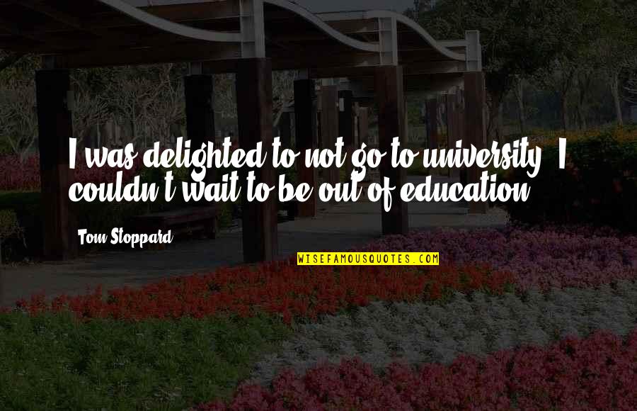 Cepajuf Quotes By Tom Stoppard: I was delighted to not go to university.
