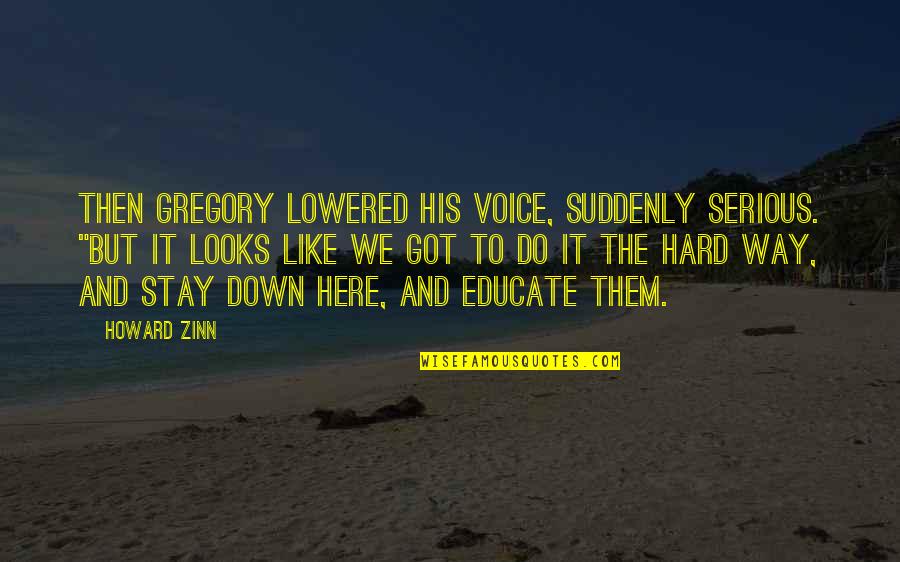 Cepat Rambat Quotes By Howard Zinn: Then Gregory lowered his voice, suddenly serious. "But