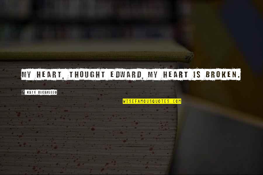 Cepede Veronica Quotes By Kate DiCamillo: My heart, thought Edward, my heart is broken.