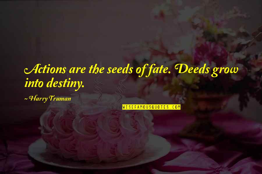 Cepero Quotes By Harry Truman: Actions are the seeds of fate. Deeds grow Cepero Quotes By Harry Truman: Actions are the seeds of fate. Deeds grow