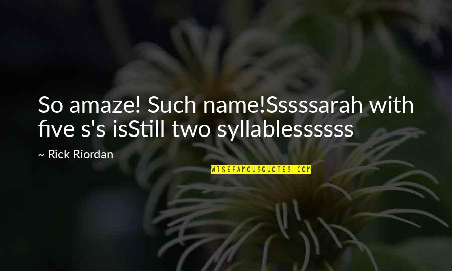 Cepero Ralph Quotes By Rick Riordan: So amaze! Such name!Sssssarah with five s's isStill