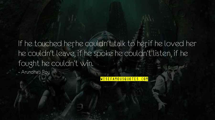 Cephalopod Lodge Quotes By Arundhati Roy: If he touched her, he couldn't talk to Cephalopod Lodge Quotes By Arundhati Roy: If he touched her, he couldn't talk to
