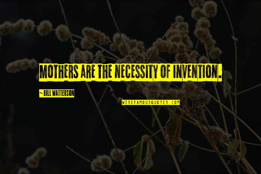 Cephalopod Lodge Quotes By Bill Watterson: Mothers are the necessity of invention. Cephalopod Lodge Quotes By Bill Watterson: Mothers are the necessity of invention.
