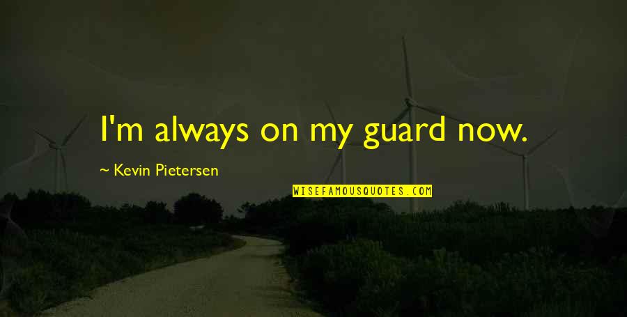 Cephalopoda Quotes By Kevin Pietersen: I'm always on my guard now. Cephalopoda Quotes By Kevin Pietersen: I'm always on my guard now.