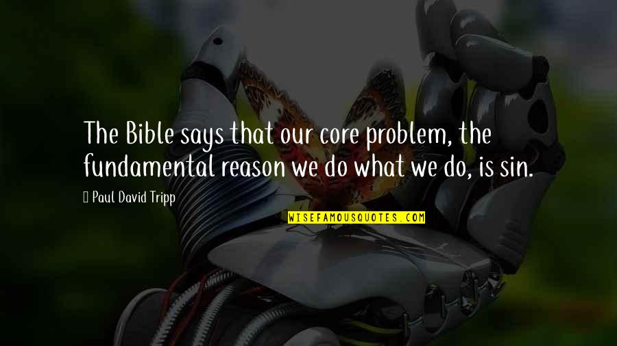 Cepheden Quotes By Paul David Tripp: The Bible says that our core problem, the Cepheden Quotes By Paul David Tripp: The Bible says that our core problem, the