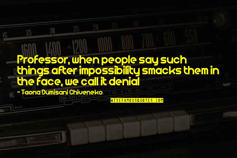 Cepheid Quotes By Taona Dumisani Chiveneko: Professor, when people say such things after impossibility Cepheid Quotes By Taona Dumisani Chiveneko: Professor, when people say such things after impossibility