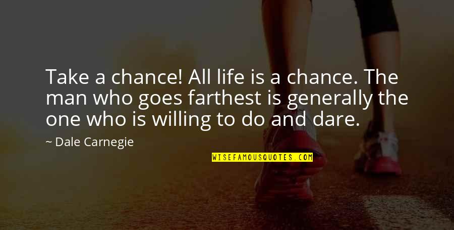 Cepillin Fotos Quotes By Dale Carnegie: Take a chance! All life is a chance.