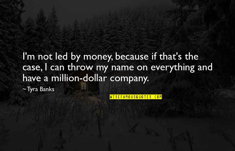 Cepillin Songs Quotes By Tyra Banks: I'm not led by money, because if that's Cepillin Songs Quotes By Tyra Banks: I'm not led by money, because if that's