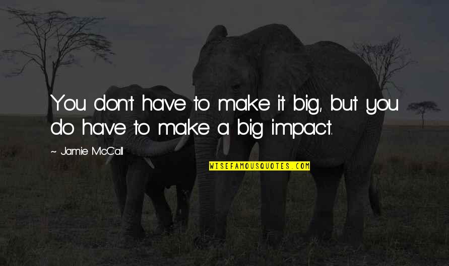 Cepillo De Madera Quotes By Jamie McCall: You don't have to make it big, but