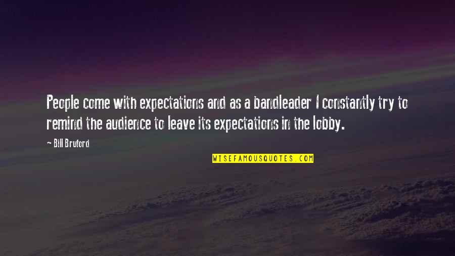 Cepit Rxkingudang Quotes By Bill Bruford: People come with expectations and as a bandleader Cepit Rxkingudang Quotes By Bill Bruford: People come with expectations and as a bandleader