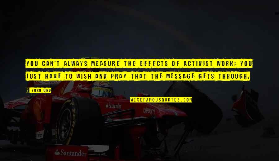 Cepit Tanks Quotes By Yoko Ono: You can't always measure the effects of activist Cepit Tanks Quotes By Yoko Ono: You can't always measure the effects of activist