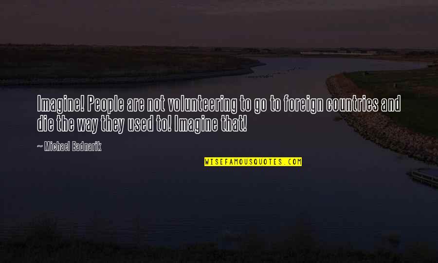 Ceppa Field Quotes By Michael Badnarik: Imagine! People are not volunteering to go to