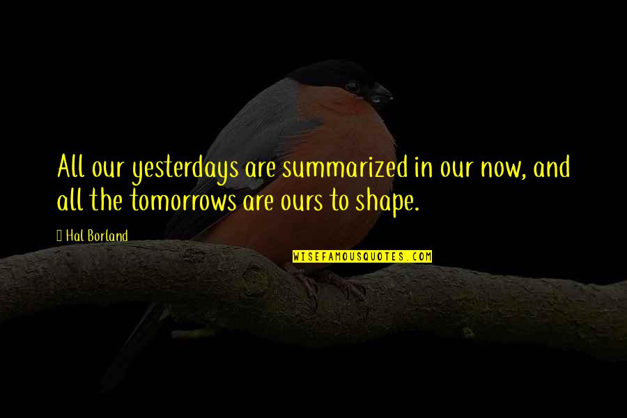 Cepstrum Quotes By Hal Borland: All our yesterdays are summarized in our now,