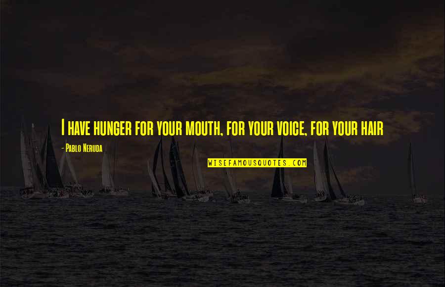 Cepstrum Quotes By Pablo Neruda: I have hunger for your mouth, for your