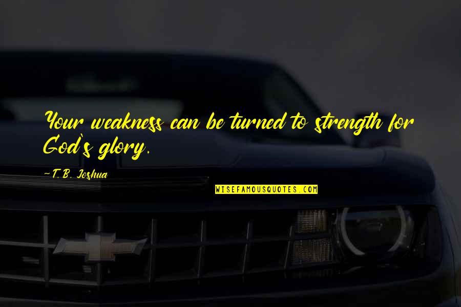 Cepstrum Quotes By T. B. Joshua: Your weakness can be turned to strength for Cepstrum Quotes By T. B. Joshua: Your weakness can be turned to strength for