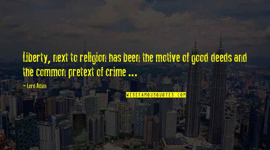 Ceptive Quotes By Lord Acton: Liberty, next to religion has been the motive Ceptive Quotes By Lord Acton: Liberty, next to religion has been the motive
