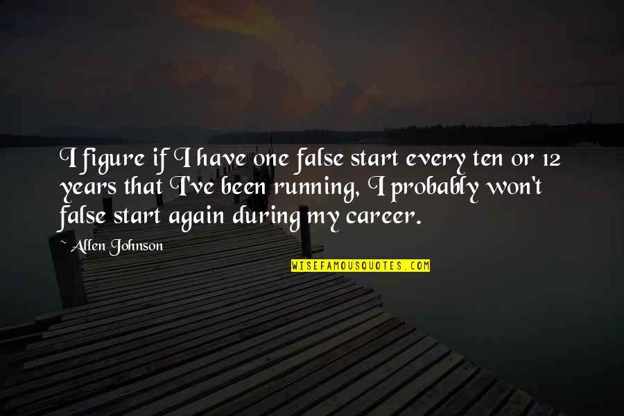 Ceqean Quotes By Allen Johnson: I figure if I have one false start