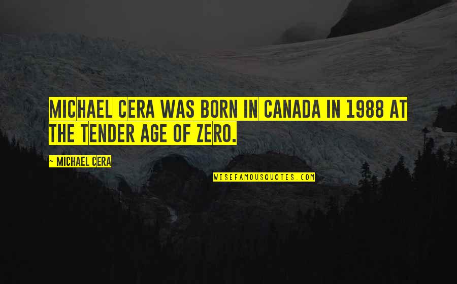 Cera Quotes By Michael Cera: Michael Cera was born in Canada in 1988
