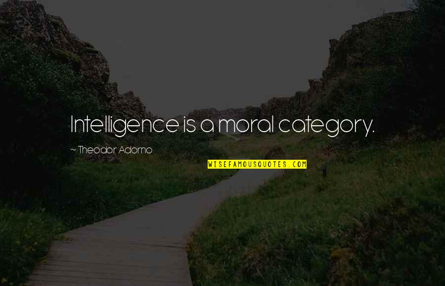 C'era Una Volta In America Quotes By Theodor Adorno: Intelligence is a moral category.