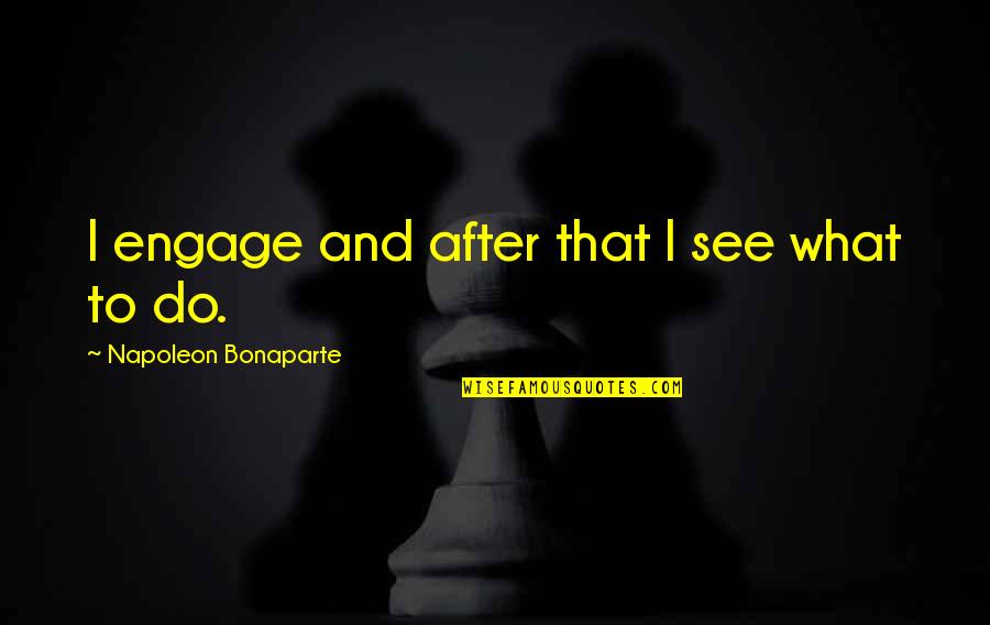 Ceramic Art Quotes By Napoleon Bonaparte: I engage and after that I see what