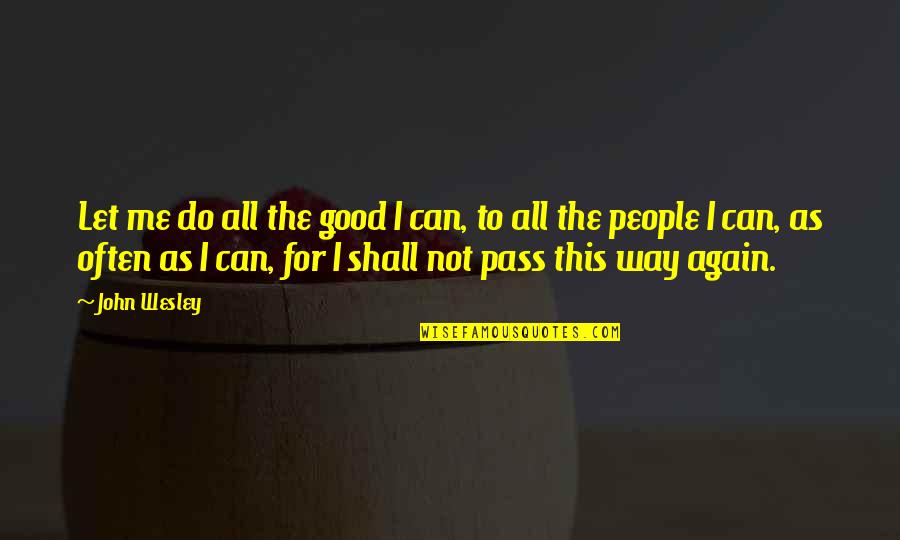 Ceramic Banks With Quotes By John Wesley: Let me do all the good I can,