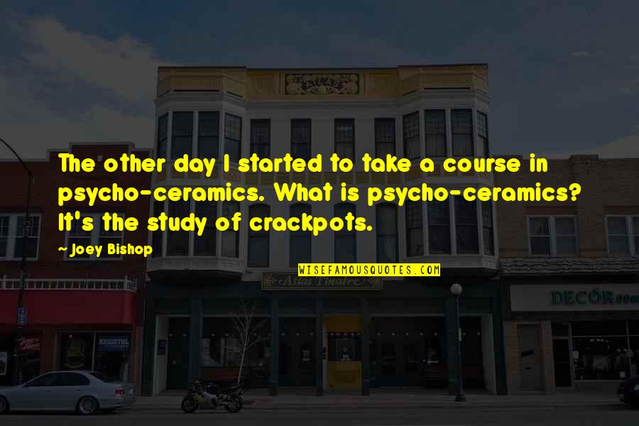 Ceramics Quotes By Joey Bishop: The other day I started to take a