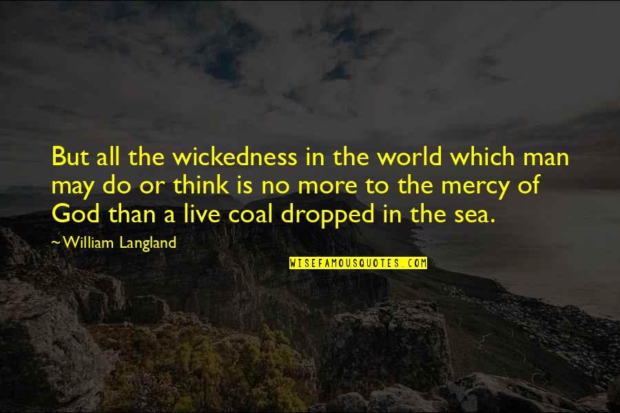 Ceramics Quotes By William Langland: But all the wickedness in the world which