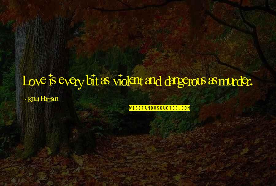 Ceramistas Quotes By Knut Hamsun: Love is every bit as violent and dangerous