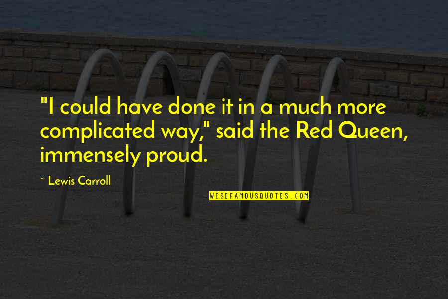 Cerasaro Obituary Quotes By Lewis Carroll: "I could have done it in a much Cerasaro Obituary Quotes By Lewis Carroll: "I could have done it in a much