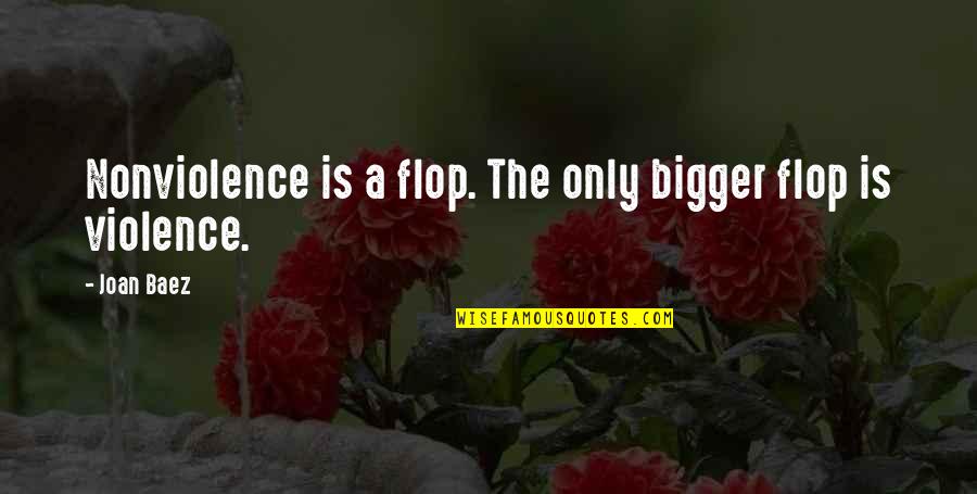 Ceratile Quotes By Joan Baez: Nonviolence is a flop. The only bigger flop