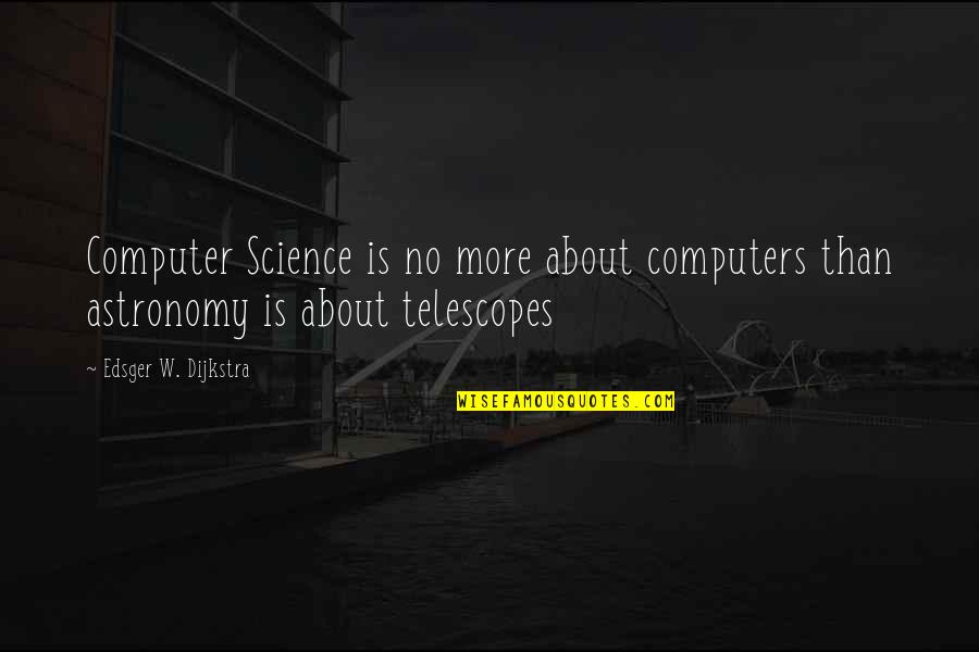 Ceratizit Quotes By Edsger W. Dijkstra: Computer Science is no more about computers than