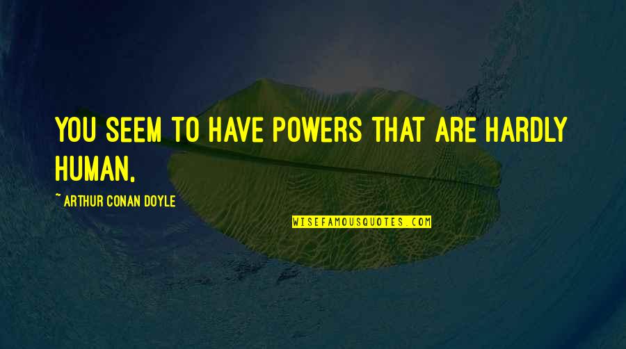 Cerazette Bula Quotes By Arthur Conan Doyle: You seem to have powers that are hardly Cerazette Bula Quotes By Arthur Conan Doyle: You seem to have powers that are hardly