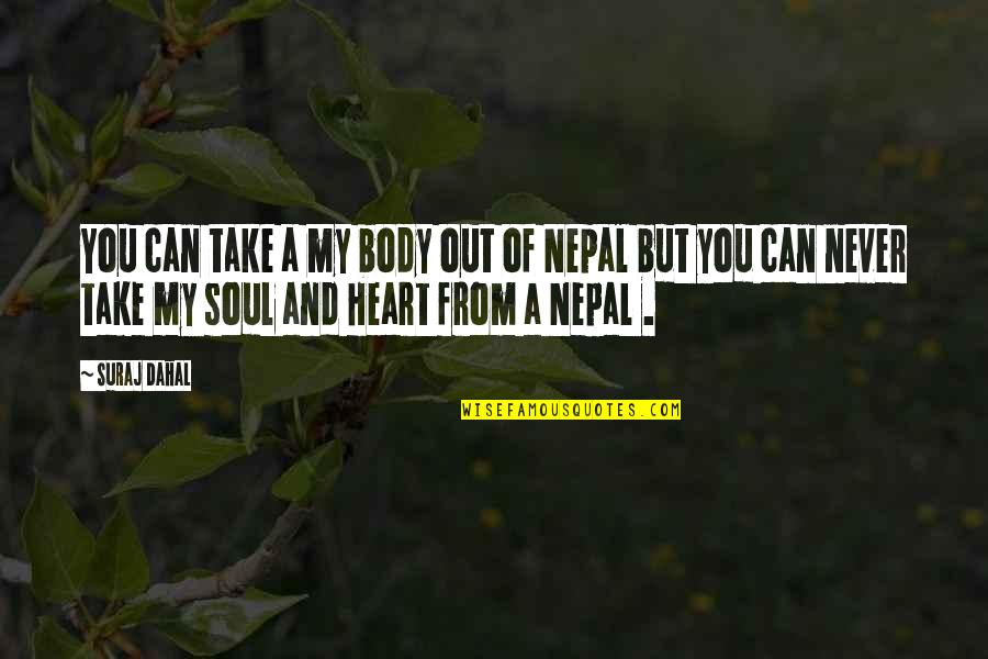 Cerbatana Definicion Quotes By Suraj Dahal: You can take a my body out of