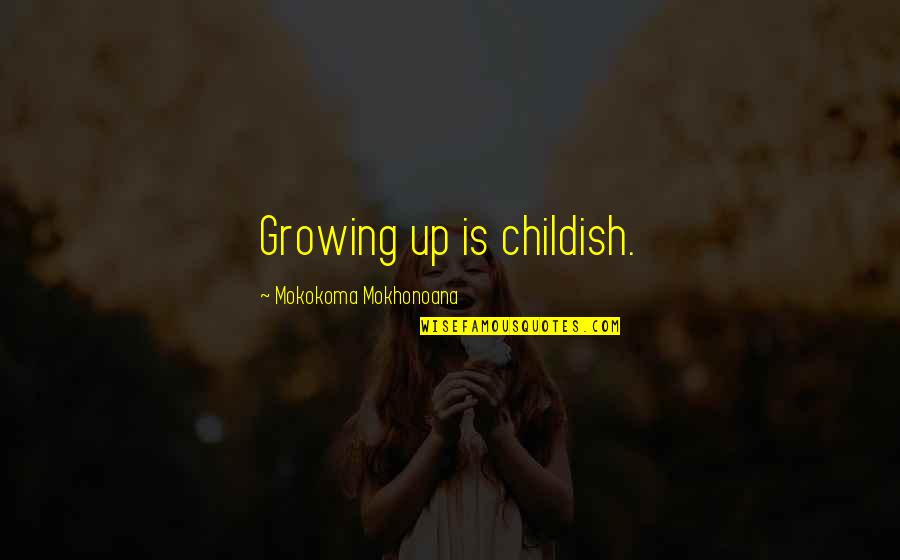 Cercados De Madera Quotes By Mokokoma Mokhonoana: Growing up is childish.
