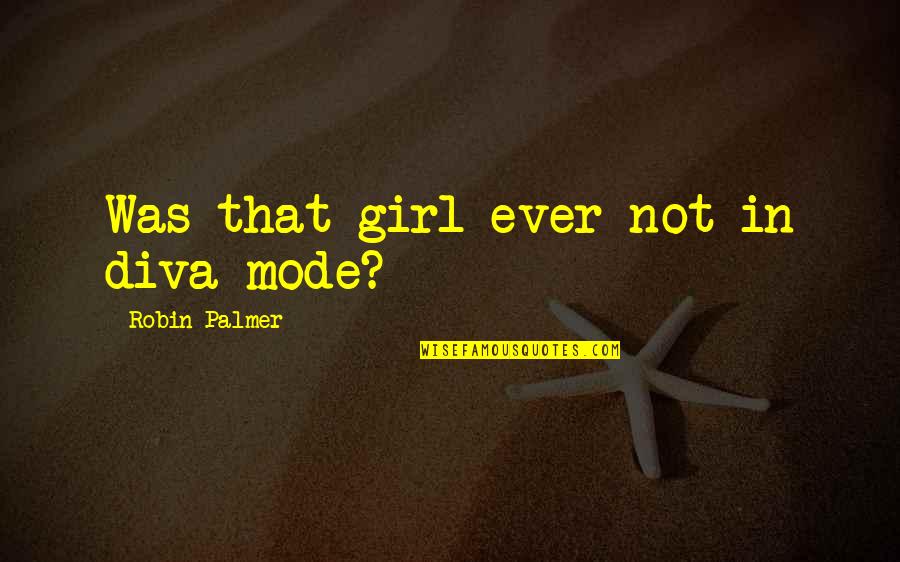 Cercados De Madera Quotes By Robin Palmer: Was that girl ever not in diva mode?