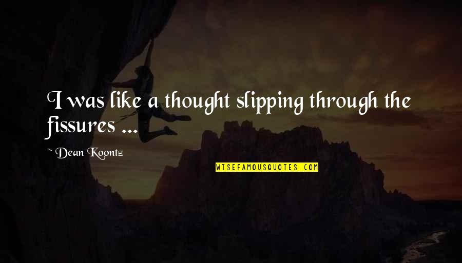 Cercame Quotes By Dean Koontz: I was like a thought slipping through the