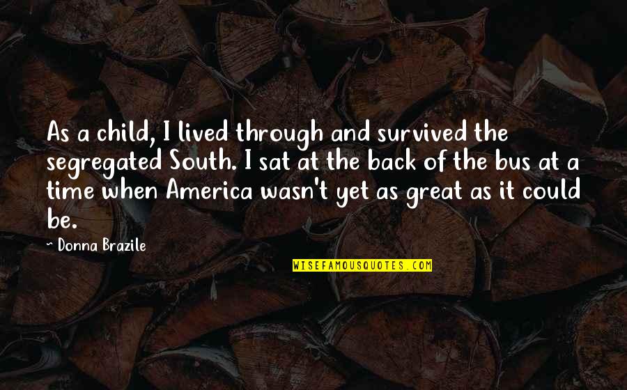 Cercando Alaska Quotes By Donna Brazile: As a child, I lived through and survived