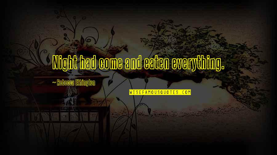 Cercando Alaska Quotes By Rebecca Ethington: Night had come and eaten everything.