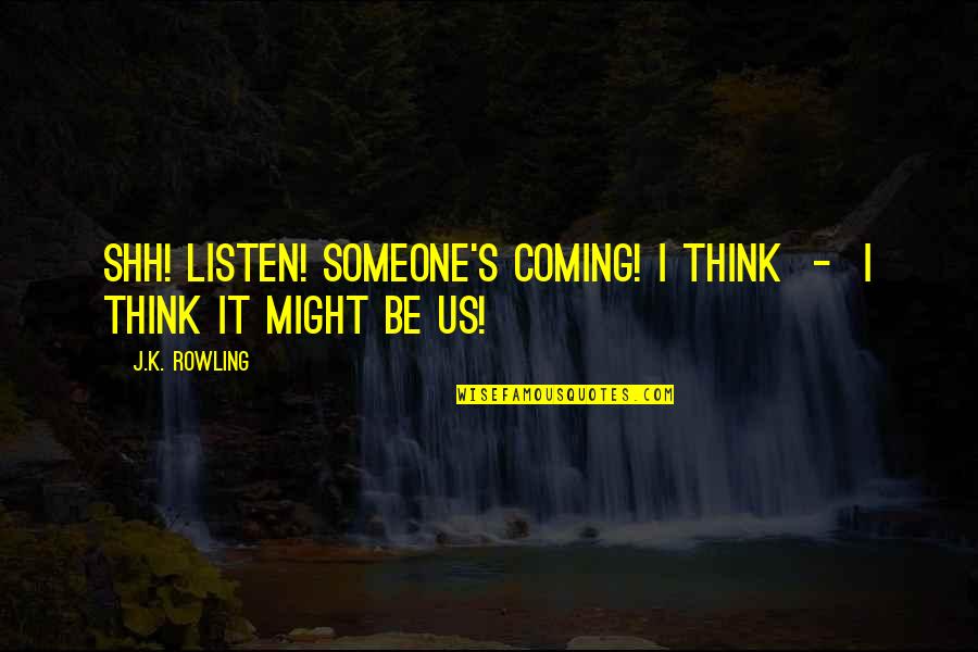 Cercano Antonyms Quotes By J.K. Rowling: Shh! Listen! Someone's coming! I think - I